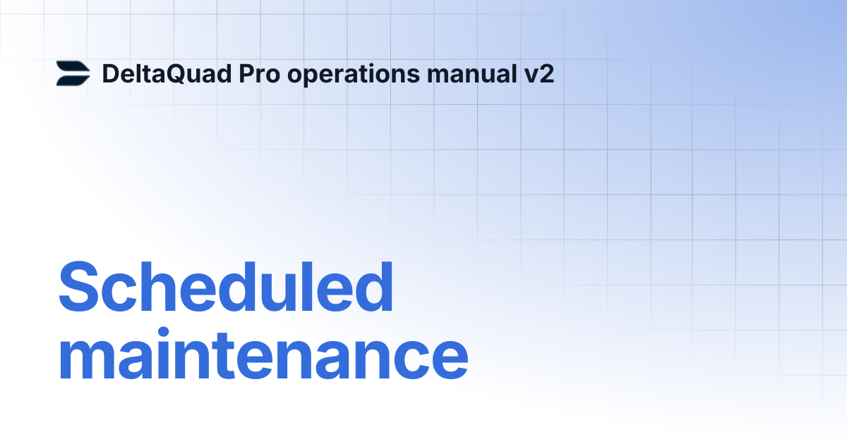 Scheduled maintenance | DeltaQuad Pro operations manual v2