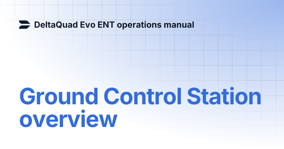 Ground Control Station overview | DeltaQuad Evo ENT operations manual